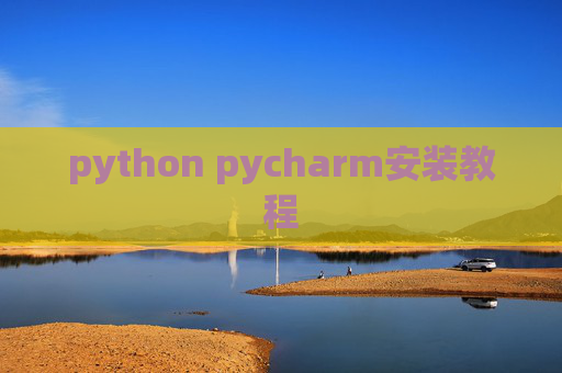 python pycharm安装教程 python pycharm安装教程